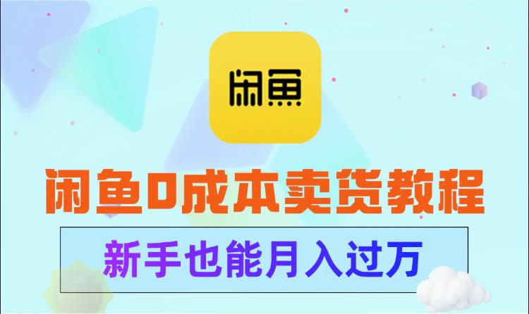 闲鱼0成本卖货教程 新手也能月入过万